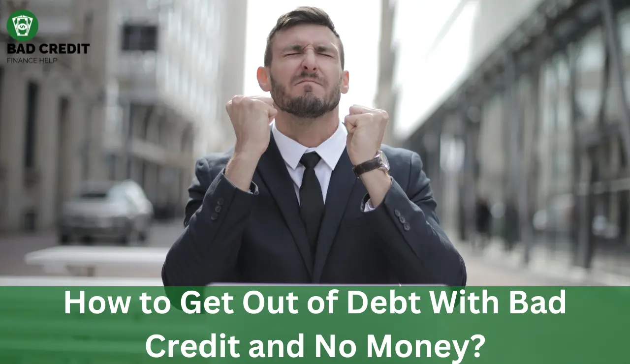 How to Get Out of Debt With Bad Credit and No Money?
